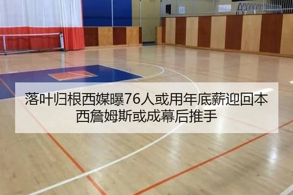 落叶归根西媒曝76人或用年底薪迎回本西詹姆斯或成幕后推手