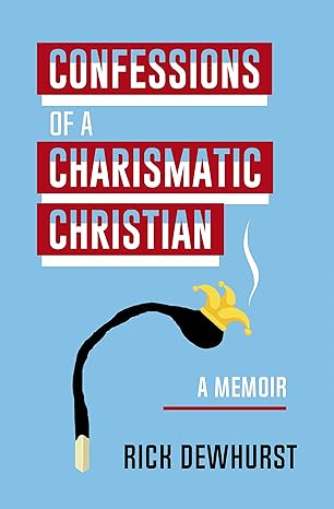 Free Book: 12/27/2025 Confessions of A Charismatic Christian by Rick Dewhurst