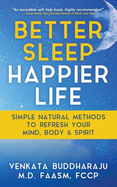 Better Sleep, Happier Life: Simple Natural Methods to Refresh Your Mind, Body, and Spirit by Venkata Buddharaju MD FAASM FCCP