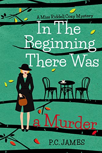 In The Beginning, There Was a Murder: An Amateur Female Sleuth Historical Cozy Mystery by P.C. James