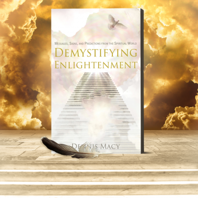 Demystifying Enlightenment: Messages, Signs, and Predictions From The Spiritual World by Dennis Macy