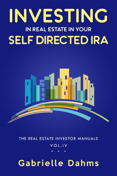 Investing in Real Estate in Your Self-Directed IRA by Gabrielle Dahms