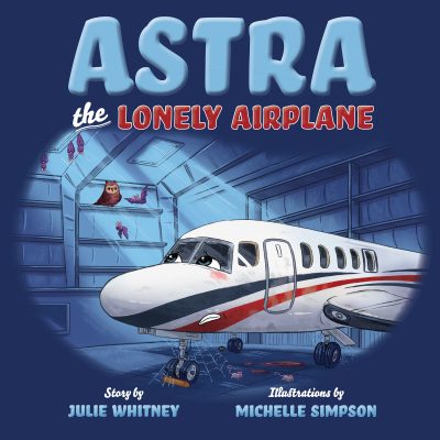 Astra The Lonely Airplane by Julie Whitney