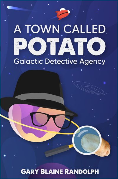 A Town Called Potato: Galactic Detective Agency Book One by Gary Blaine Randolph