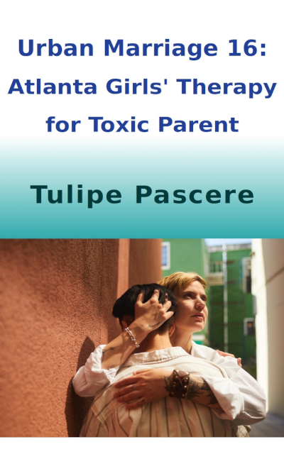 Urban Marriage 16: Atlanta Girls’ Therapy for Toxic Parent by Tulipe Pascere