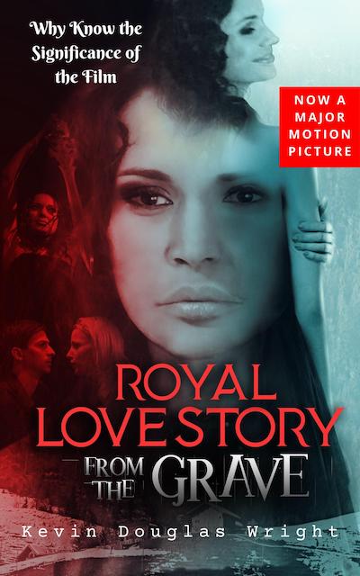 Why Know the Significance of the Film ‘Royal Love Story From The Grave’? by Kevin Douglas Wright