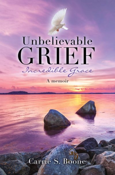 Unbelievable Grief: Incredible Grace by Carrie S. Boone