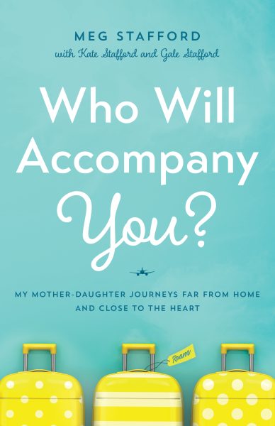 Featured Book: Who Will Accompany You?: My Mother-Daughter Journeys Far from Home and Close to the Heart by Meg Stafford