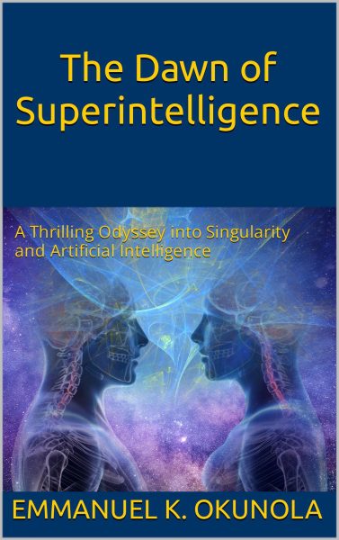 Featured Book: The Dawn of Superintelligence: A Thrilling Odyssey into Singularity and Artificial Intelligence by Emmanuel K. Okunola