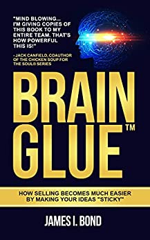 Featured Book: BRAIN GLUE: How Selling Becomes Much Easier By Making Your Ideas “Sticky” by James I. Bond