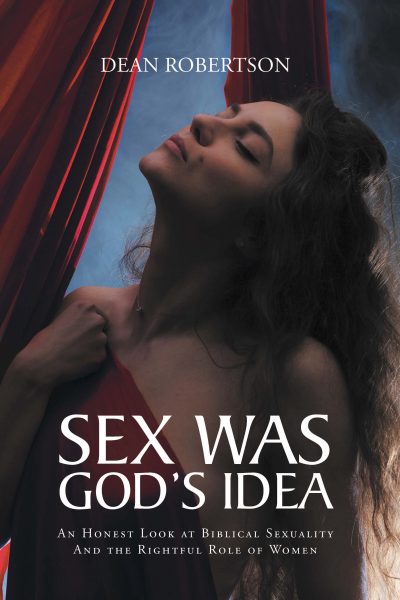 Featured Book: Sex Was God’s Idea: An Honest Look At Biblical Sexuality and The Rightful Role of Women by Dean Robertson