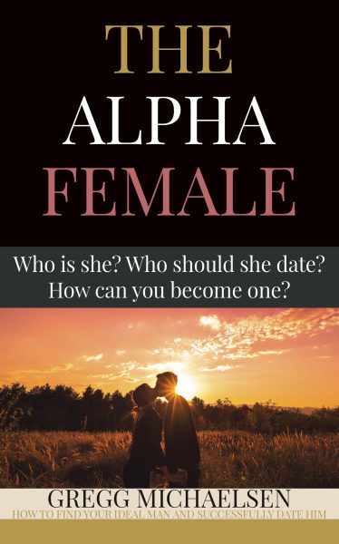 Featured Book: The Alpha Female: Who is She? Who Should She Date? How Can You Become One? by Gregg Michaelsen