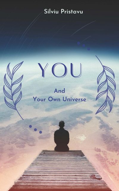 YOU and Your Own Universe by Silviu Pristavu