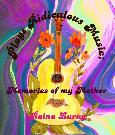 Featured Book: PLAYS RIDICULOUS MUSIC; Memories of my Mother by Raina Luray