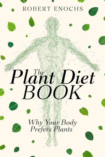 Featured Book: Plant Diet Book: Why Your Body Prefers Plants by Robert Enochs