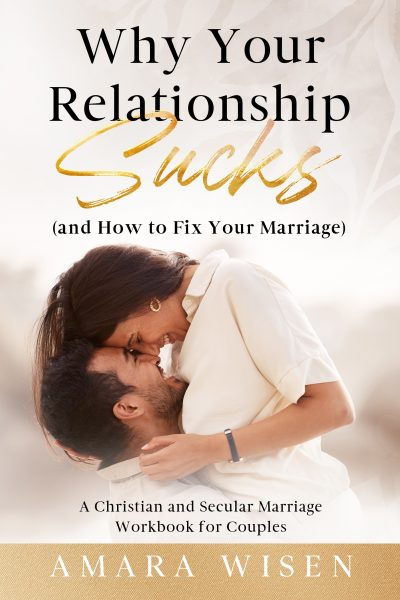 FEATURED: Why Your Relationship Sucks (and How to Fix Your Marriage): A Christian and Secular Marriage Workbook for Couples by Amara Wisen