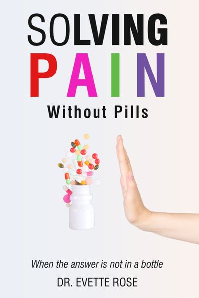 FEATURED: Solving Pain Without Pills – When the answer is not in a bottle by Dr. Evette Rose