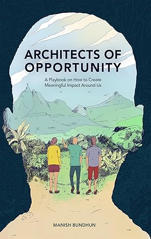 FEATURED: Architects Of Opportunity : A Playbook On How To Create Meaningful Impact Around Us by Manish Bundhun
