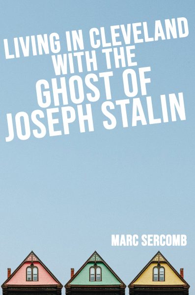 Featured Book: Living in Cleveland with the Ghost of Joseph Stalin by Marc Sercomb
