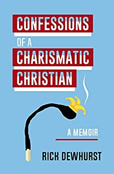 Free Book: 12/27/2025 Confessions of A Charismatic Christian by Rick Dewhurst